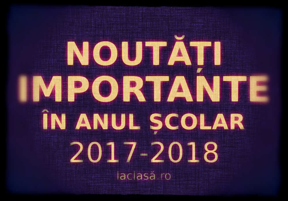 notati an scoalar 2017-2018, la clasa ro, laclasă.ro